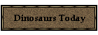 Dinosaurs Today