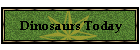 Dinosaurs Today