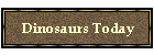 Dinosaurs Today