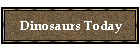Dinosaurs Today