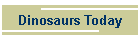 Dinosaurs Today