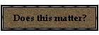 Does this matter?