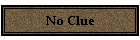 No Clue